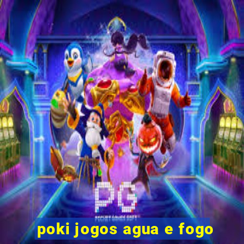 poki jogos agua e fogo